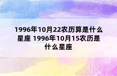 1996年10月22农历算是什么星座 1996年10月15农历是什么星座